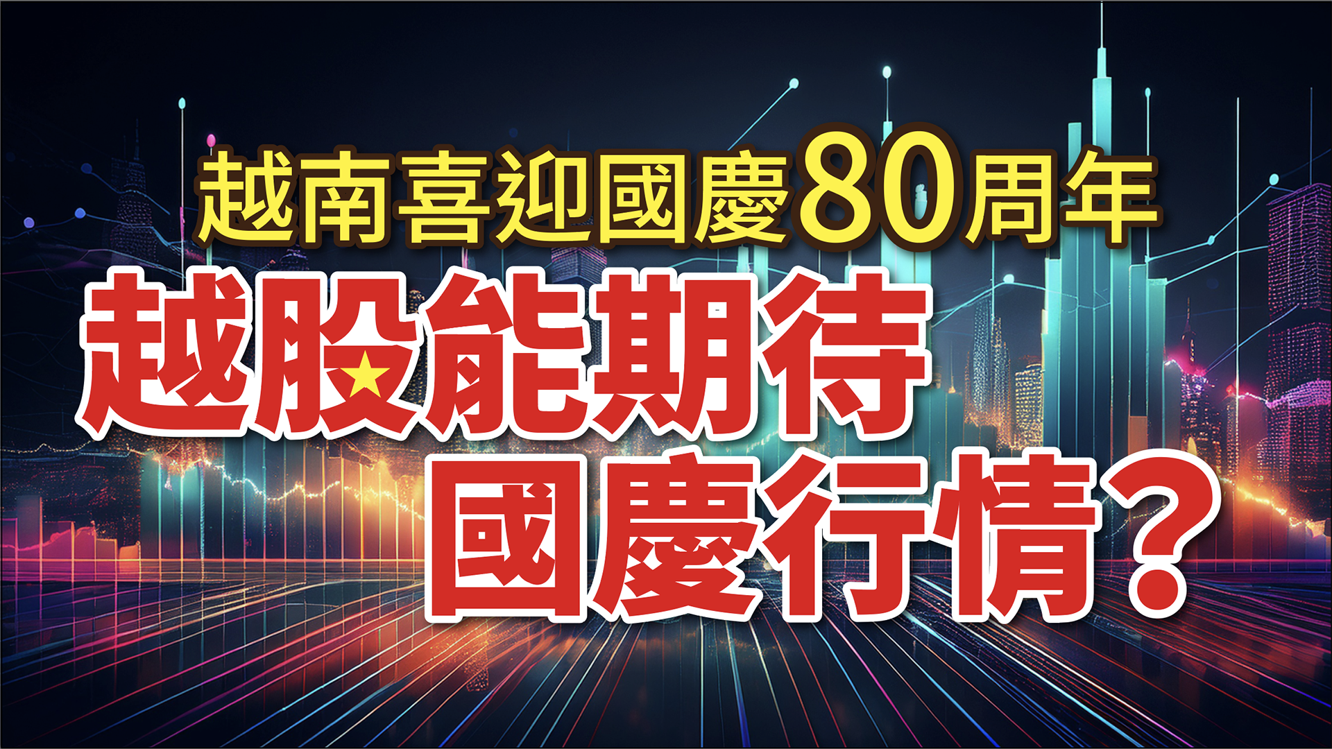 越南喜迎國慶80周年，越股能期待國慶行情？